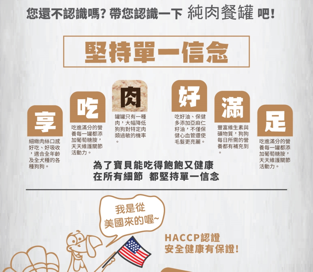 單一純肉，可降低過敏機率 增添膳食纖維，幫助腸胃消化 添加葡萄糖胺，維護關節活動力